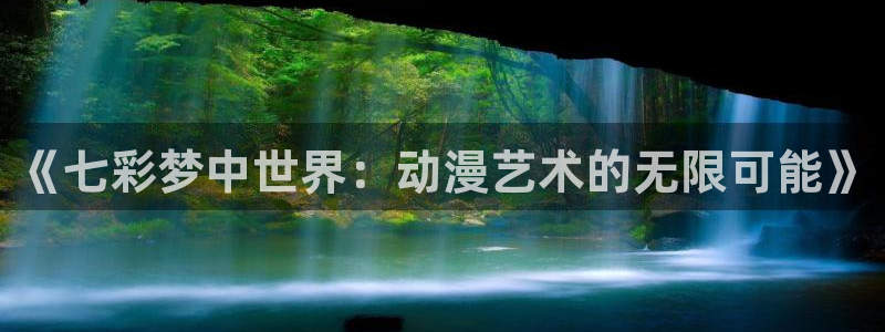 动漫之家动画站：《七彩梦中世界：动漫艺术的无限可能》