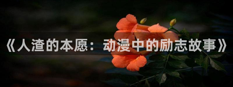 acg动漫之家：《人渣的本愿：动漫中的励志故事》